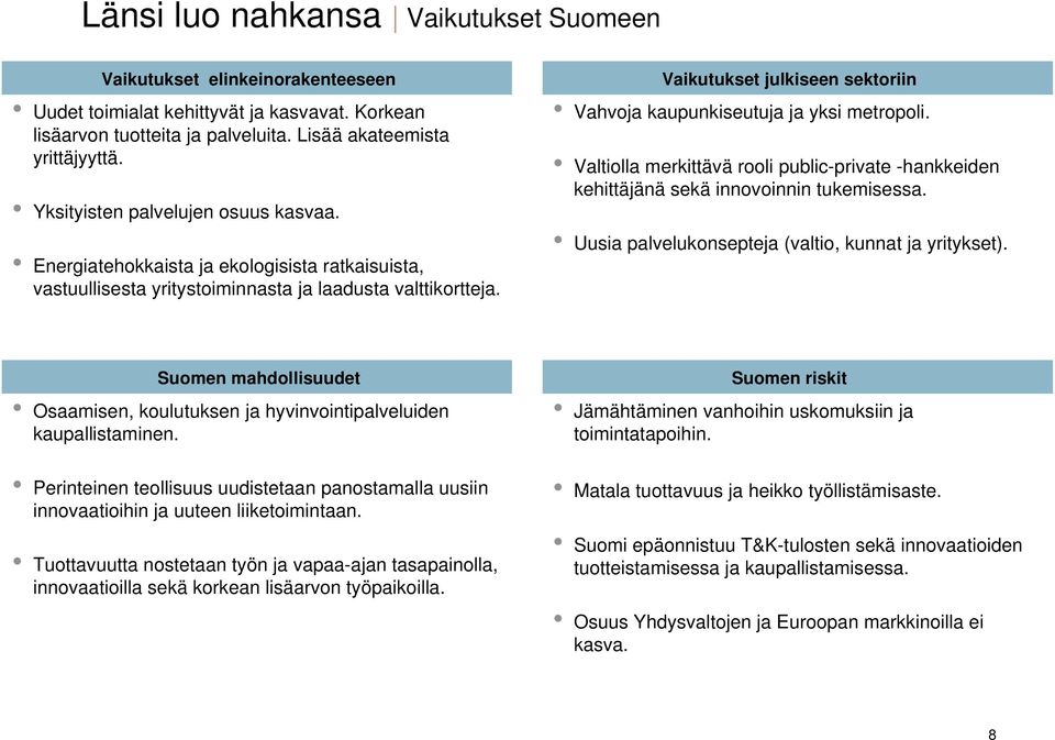 Vaikutukset julkiseen sektoriin Vahvoja kaupunkiseutuja ja yksi metropoli. Valtiolla merkittävä rooli public-private -hankkeiden kehittäjänä sekä innovoinnin tukemisessa.