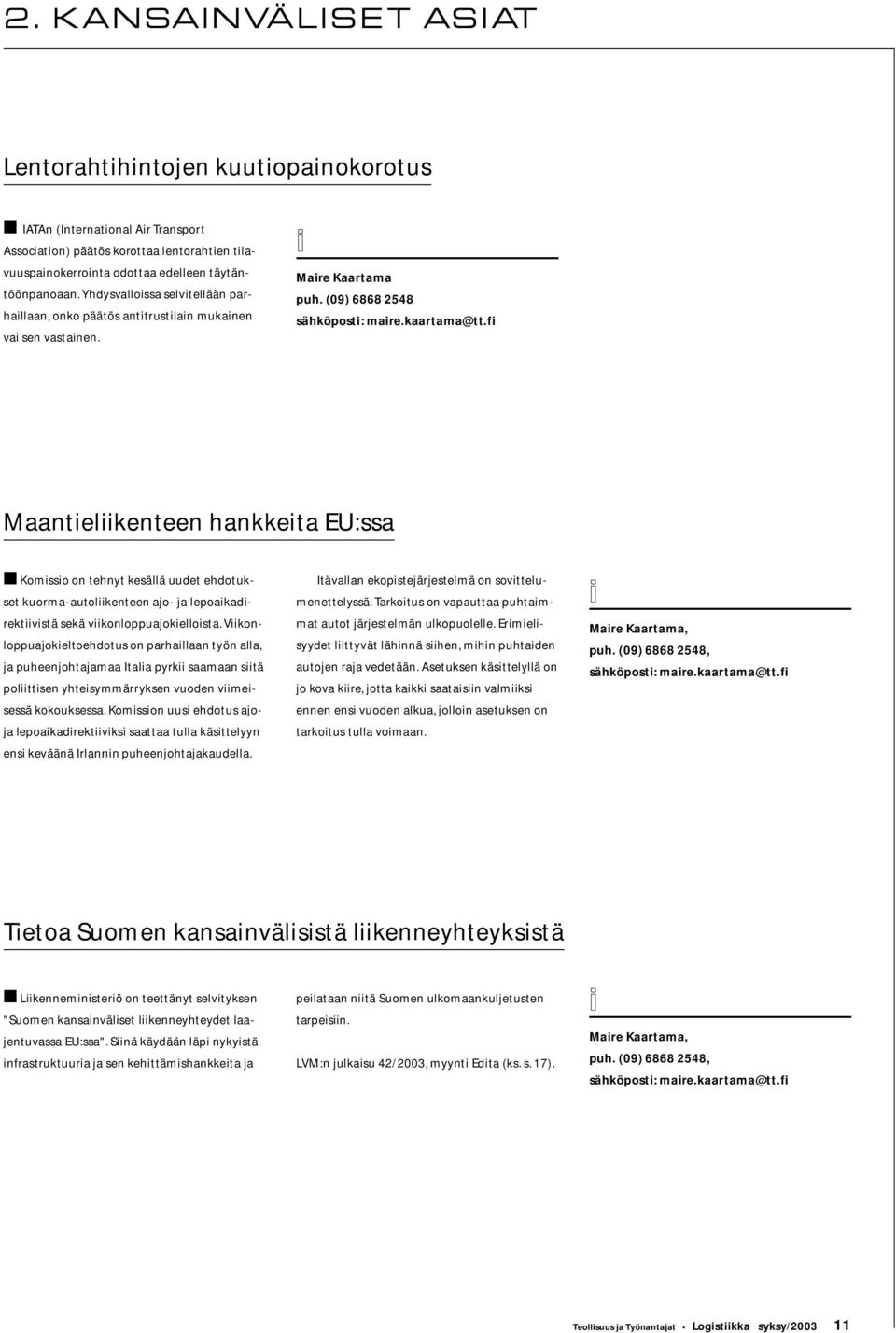 f Maantelkenteen hankketa EU:ssa Komsso on tehnyt kesällä uudet ehdotukset kuorma-autolkenteen ajo- ja lepoakadrektvstä sekä vkonloppuajokellosta.