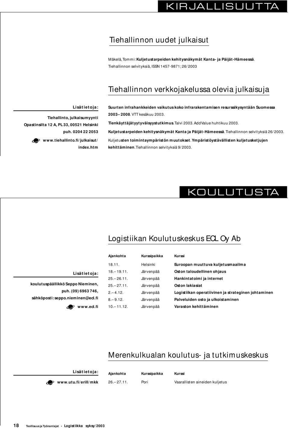 f/julkasut/ ndex.htm Suurten nfrahankkeden vakutus koko nfrarakentamsen resursskysyntään Suomessa 2003 2008. VTT kesäkuu 2003. Tenkäyttäjätyytyväsyystutkmus. Talv 2003. AddValue huhtkuu 2003.