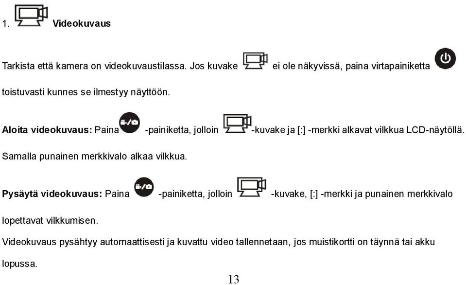 Aloita videokuvaus: Paina -painiketta, jolloin -kuvake ja [:] -merkki alkavat vilkkua LCD-näytöllä.