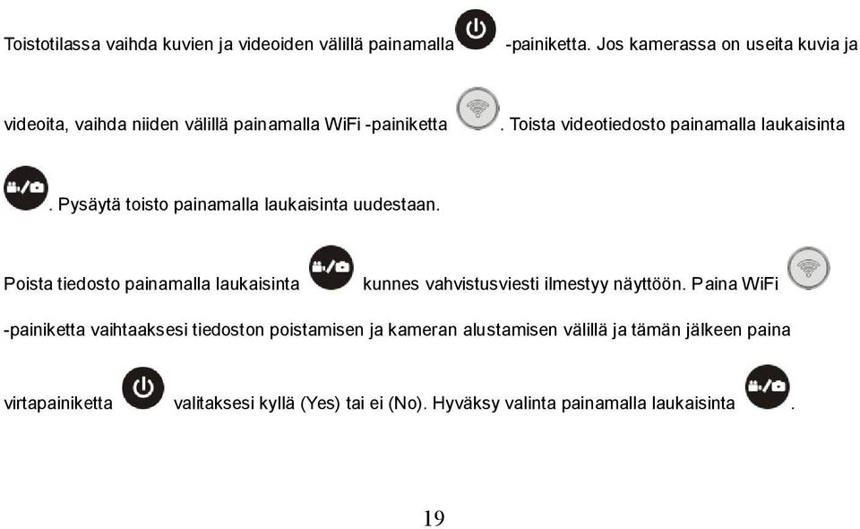 Pysäytä toisto painamalla laukaisinta uudestaan. Poista tiedosto painamalla laukaisinta kunnes vahvistusviesti ilmestyy näyttöön.