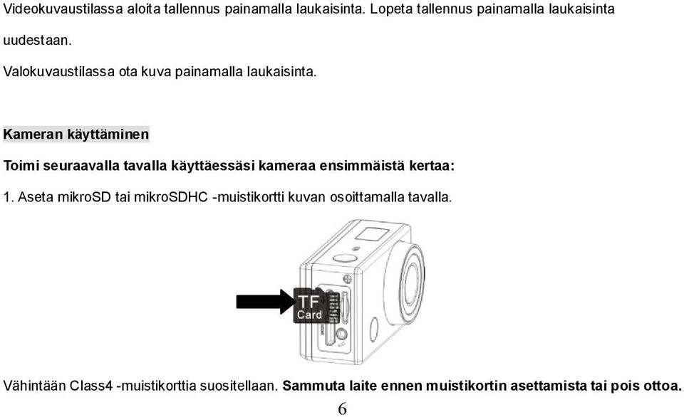 Kameran käyttäminen Toimi seuraavalla tavalla käyttäessäsi kameraa ensimmäistä kertaa: 1.