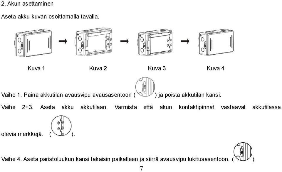 Paina akkutilan avausvipu avausasentoon ( ) ja poista akkutilan kansi. Vaihe 2+3.