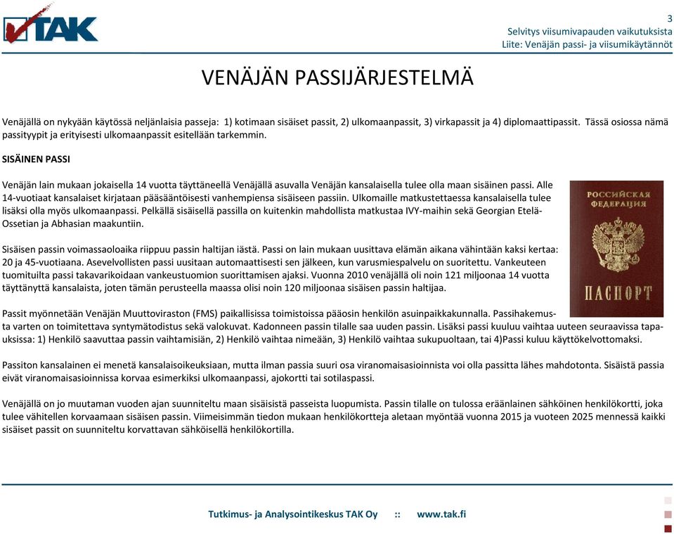 SISÄINEN PASSI Venäjän lain mukaan jokaisella 14 vuotta täyttäneellä Venäjällä asuvalla Venäjän kansalaisella tulee olla maan sisäinen passi.