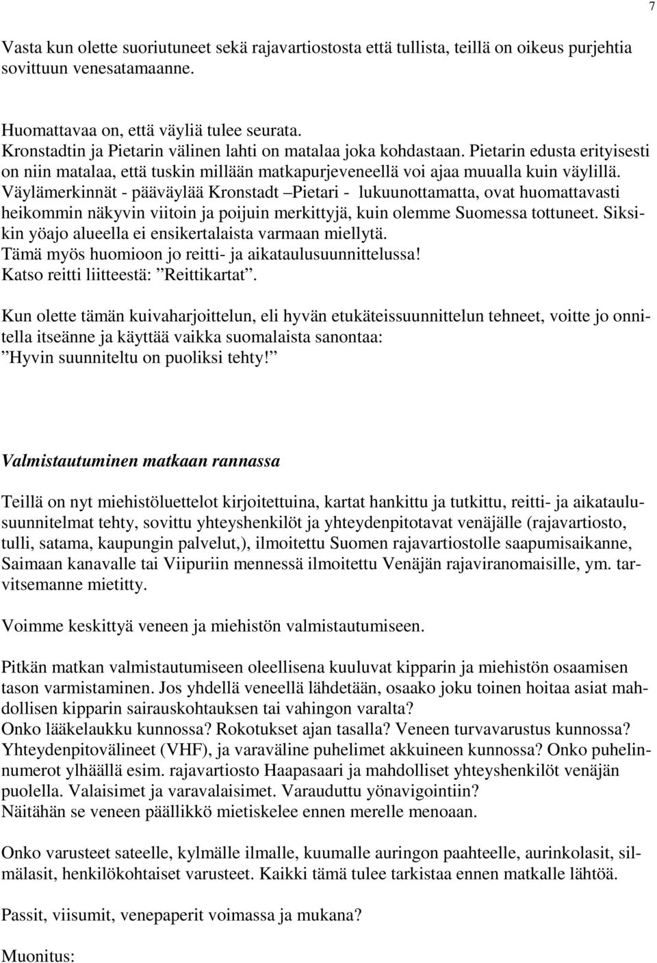Väylämerkinnät - pääväylää Kronstadt Pietari - lukuunottamatta, ovat huomattavasti heikommin näkyvin viitoin ja poijuin merkittyjä, kuin olemme Suomessa tottuneet.