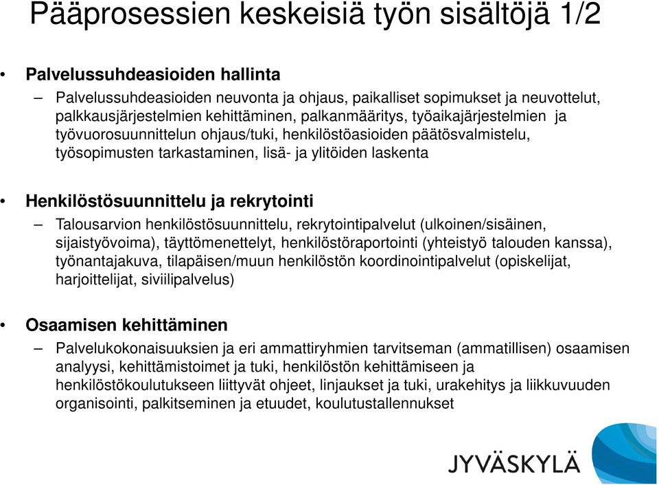 rekrytointi Talousarvion henkilöstösuunnittelu, rekrytointipalvelut (ulkoinen/sisäinen, sijaistyövoima), täyttömenettelyt, henkilöstöraportointi (yhteistyö talouden kanssa), työnantajakuva,