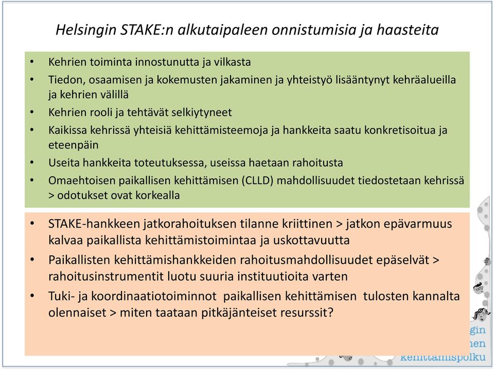 Omaehtoisen paikallisen kehittämisen (CLLD) mahdollisuudet tiedostetaan kehrissä > odotukset ovat korkealla STAKE-hankkeen jatkorahoituksen tilanne kriittinen > jatkon epävarmuus kalvaa paikallista