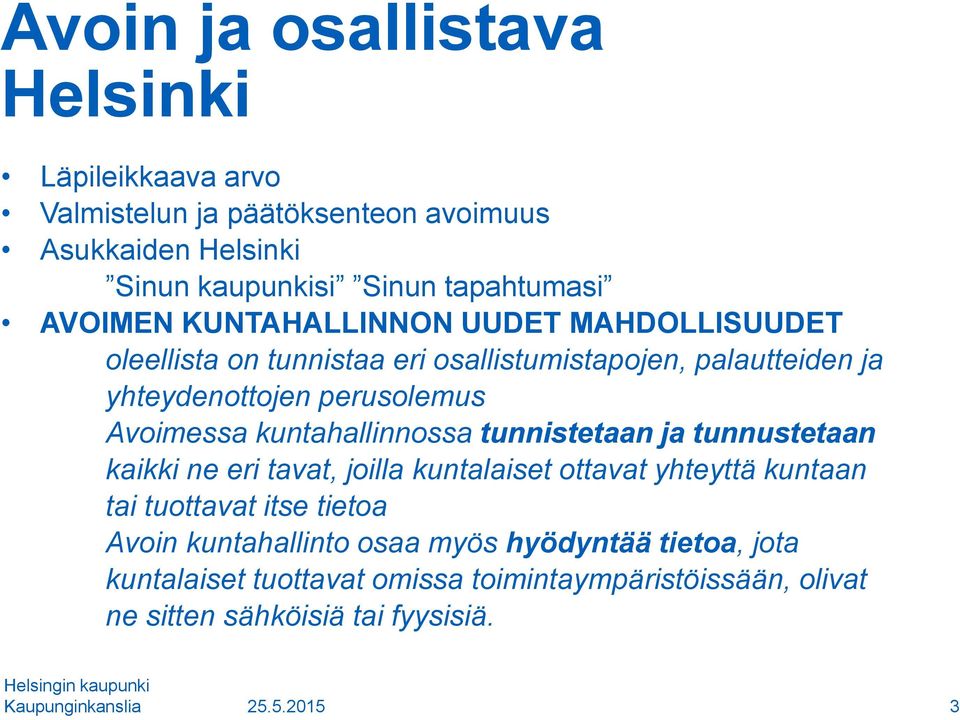 tunnistetaan ja tunnustetaan kaikki ne eri tavat, joilla kuntalaiset ottavat yhteyttä kuntaan tai tuottavat itse tietoa Avoin kuntahallinto osaa myös