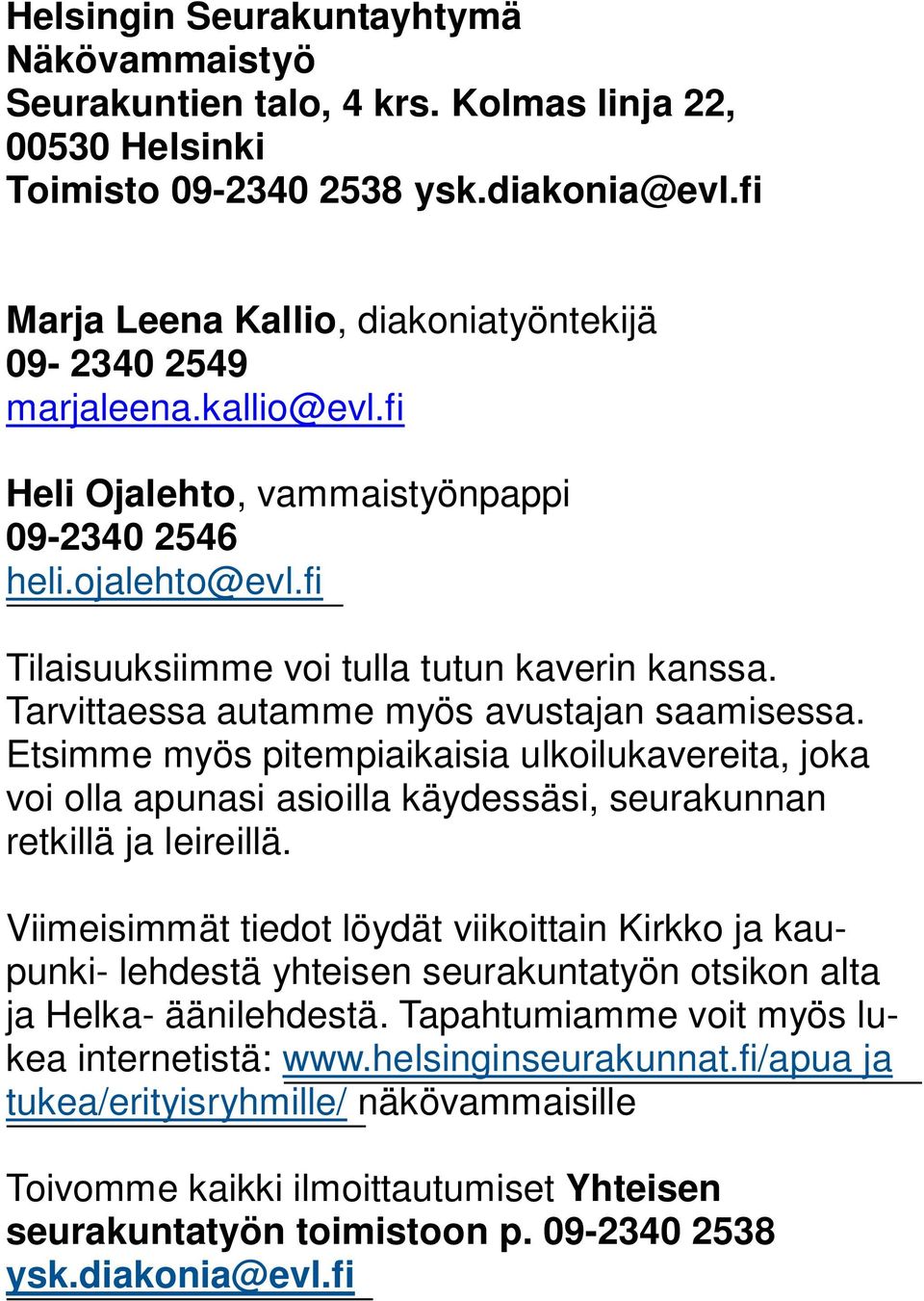 Tarvittaessa autamme myös avustajan saamisessa. Etsimme myös pitempiaikaisia ulkoilukavereita, joka voi olla apunasi asioilla käydessäsi, seurakunnan retkillä ja leireillä.