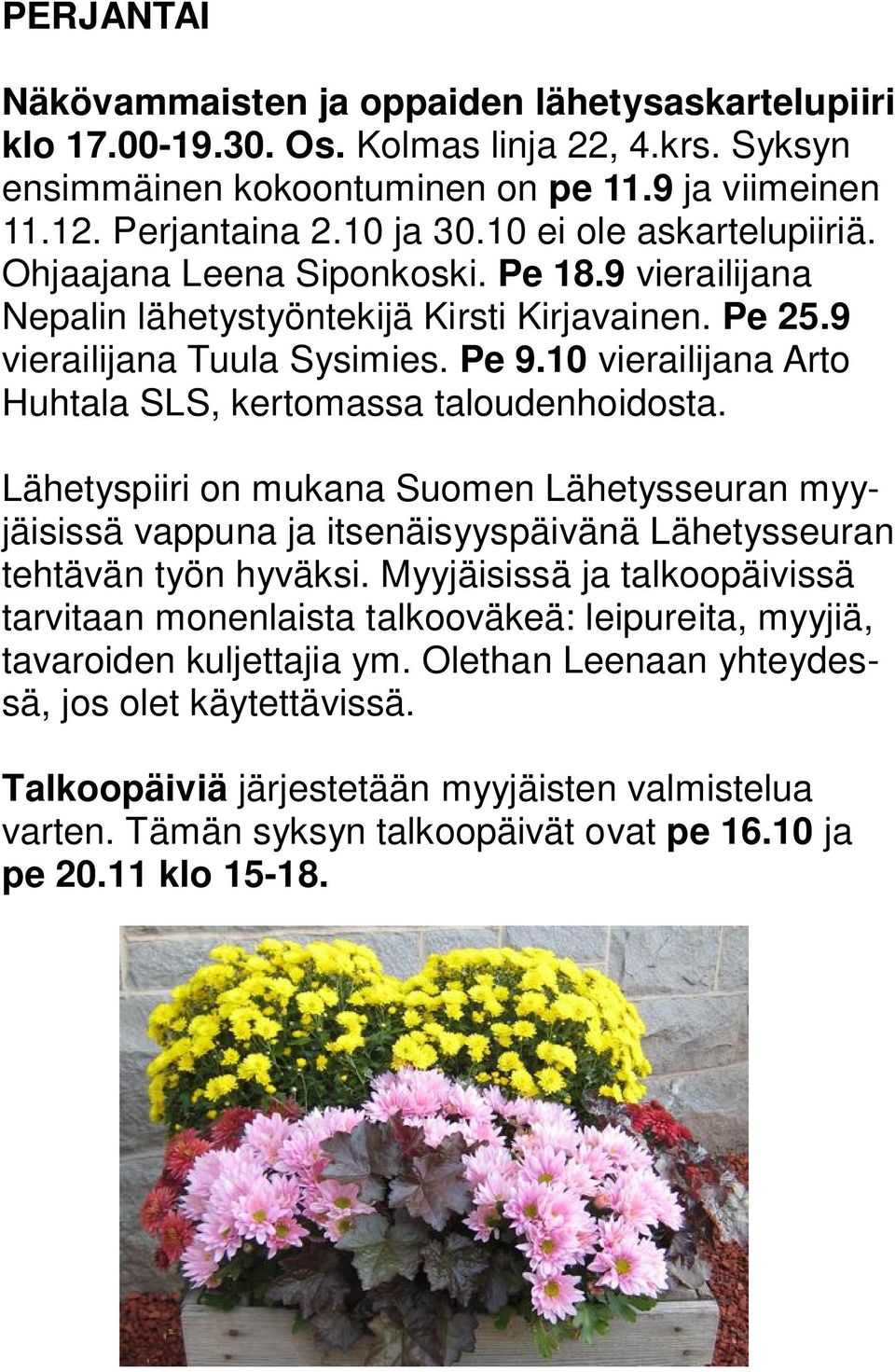 10 vierailijana Arto Huhtala SLS, kertomassa taloudenhoidosta. Lähetyspiiri on mukana Suomen Lähetysseuran myyjäisissä vappuna ja itsenäisyyspäivänä Lähetysseuran tehtävän työn hyväksi.