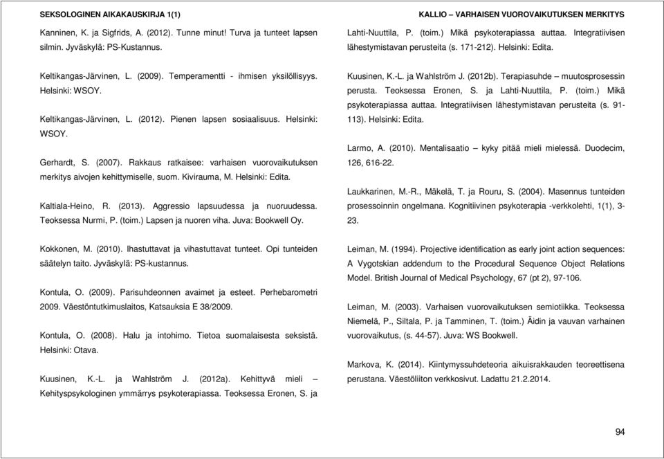Pienen lapsen sosiaalisuus. Helsinki: WSOY. Gerhardt, S. (2007). Rakkaus ratkaisee: varhaisen vuorovaikutuksen merkitys aivojen kehittymiselle, suom. Kivirauma, M. Helsinki: Edita. Kaltiala-Heino, R.