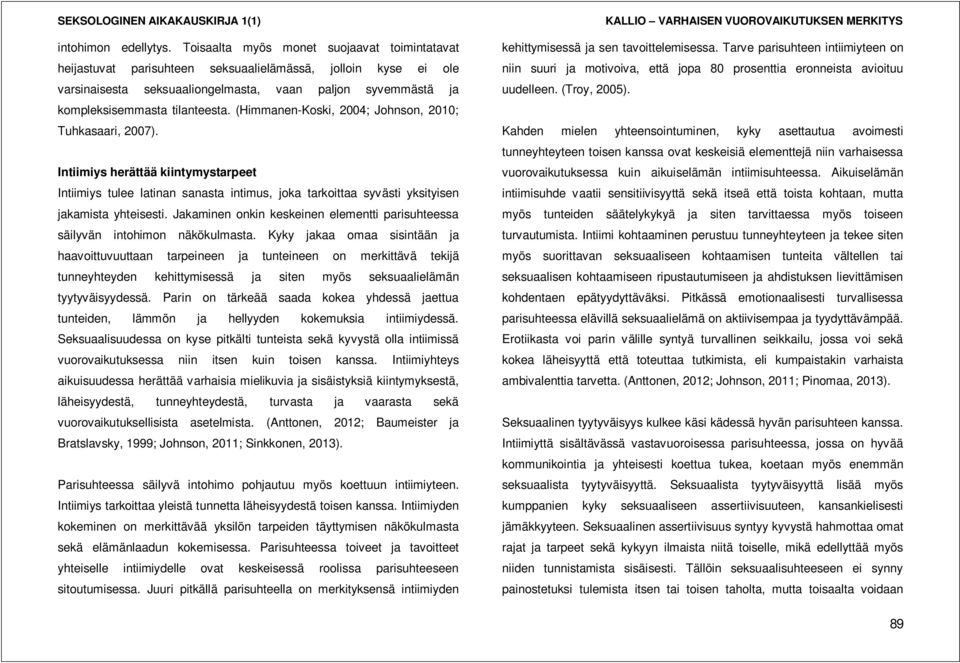 (Himmanen-Koski, 2004; Johnson, 2010; Tuhkasaari, 2007). Intiimiys herättää kiintymystarpeet Intiimiys tulee latinan sanasta intimus, joka tarkoittaa syvästi yksityisen jakamista yhteisesti.