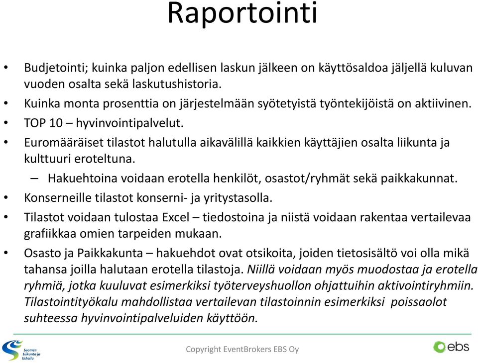 Euromääräiset tilastot halutulla aikavälillä kaikkien käyttäjien osalta liikunta ja kulttuuri eroteltuna. Hakuehtoina voidaan erotella henkilöt, osastot/ryhmät sekä paikkakunnat.