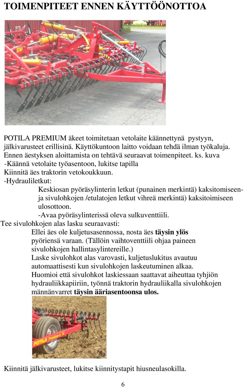 -Hydrauliletkut: Keskiosan pyöräsylinterin letkut (punainen merkintä) kaksitomiseenja sivulohkojen /etulatojen letkut vihreä merkintä) kaksitoimiseen ulosottoon.