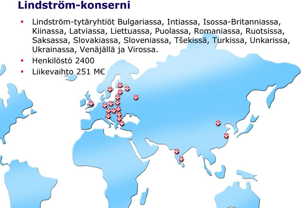 Romaniassa, Ruotsissa, Saksassa, Slovakiassa, Sloveniassa, Tšekissä,