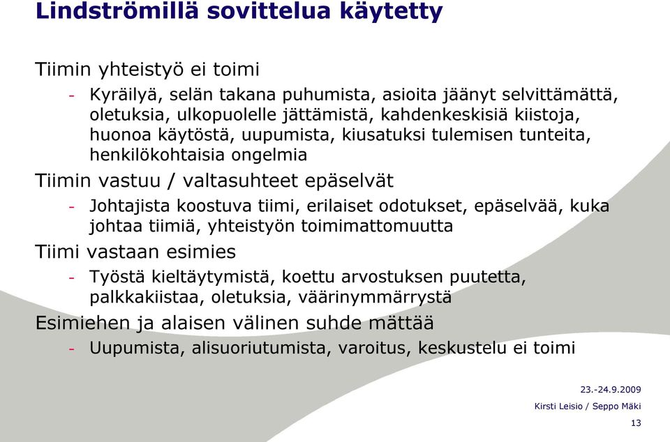 - Johtajista koostuva tiimi, erilaiset odotukset, epäselvää, kuka johtaa tiimiä, yhteistyön toimimattomuutta Tiimi vastaan esimies - Työstä kieltäytymistä,