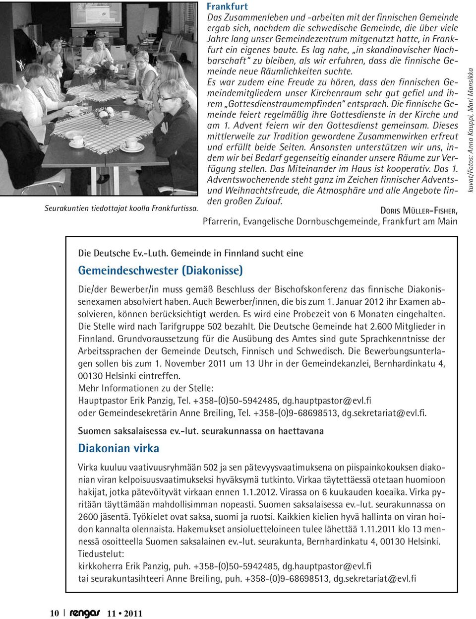 eigenes baute. Es lag nahe, in skandinavischer Nachbarschaft zu bleiben, als wir erfuhren, dass die finnische Gemeinde neue Räumlichkeiten suchte.
