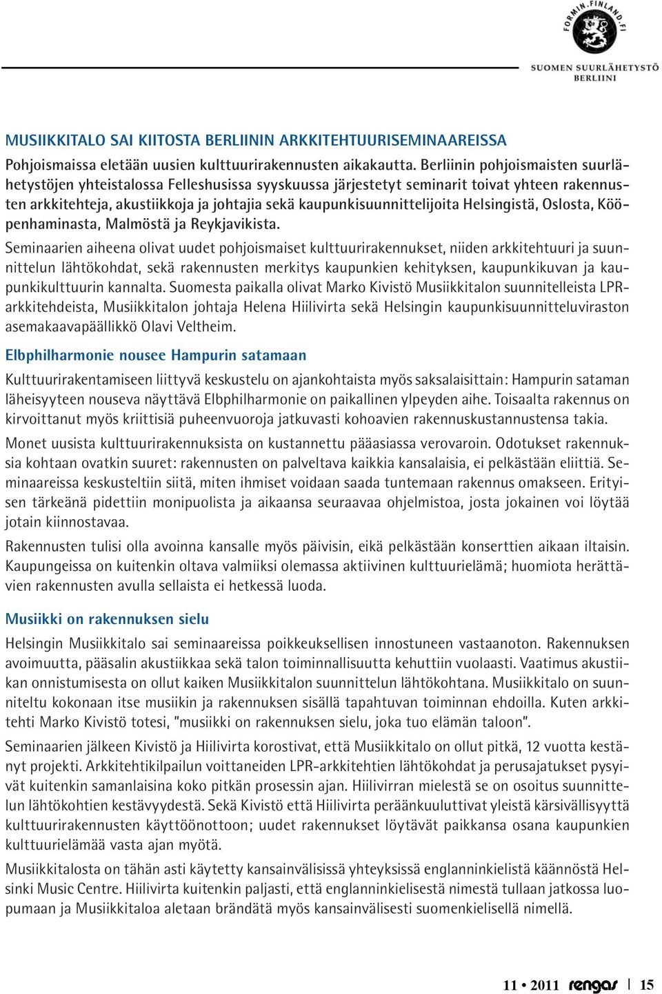 Helsingistä, Oslosta, Kööpenhaminasta, Malmöstä ja Reykjavikista.