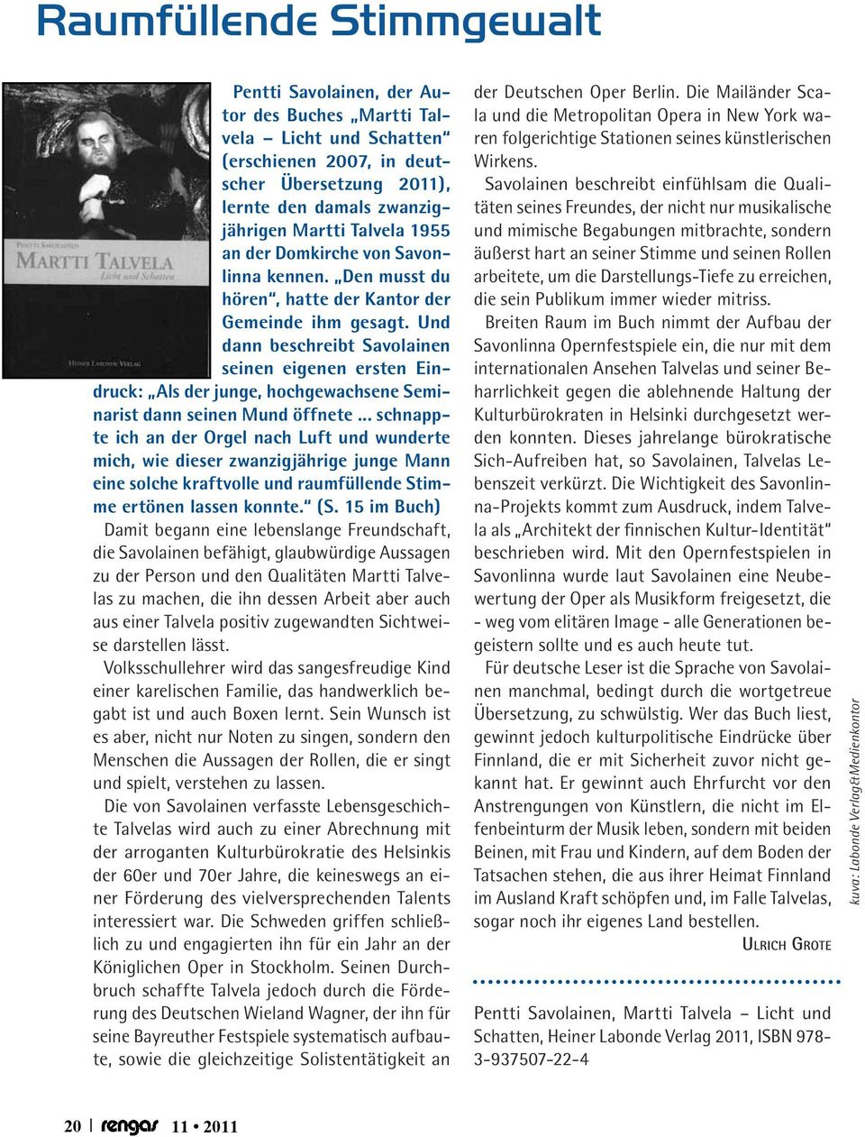 Und dann beschreibt Savolainen seinen eigenen ersten Eindruck: Als der junge, hochgewachsene Seminarist dann seinen Mund öffnete.