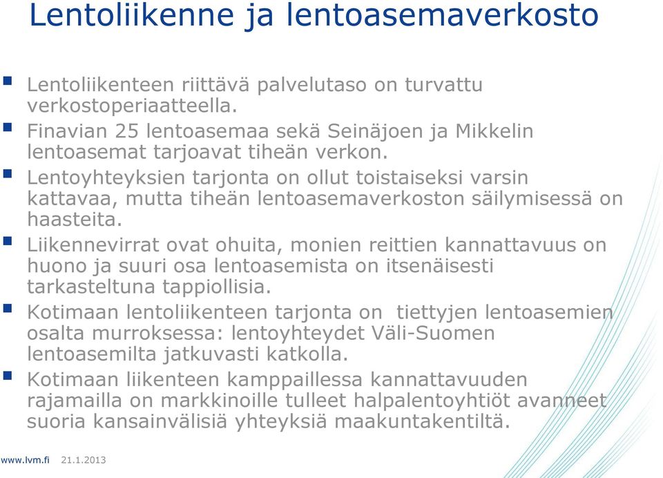 Lentoyhteyksien tarjonta on ollut toistaiseksi varsin kattavaa, mutta tiheän lentoasemaverkoston säilymisessä on haasteita.