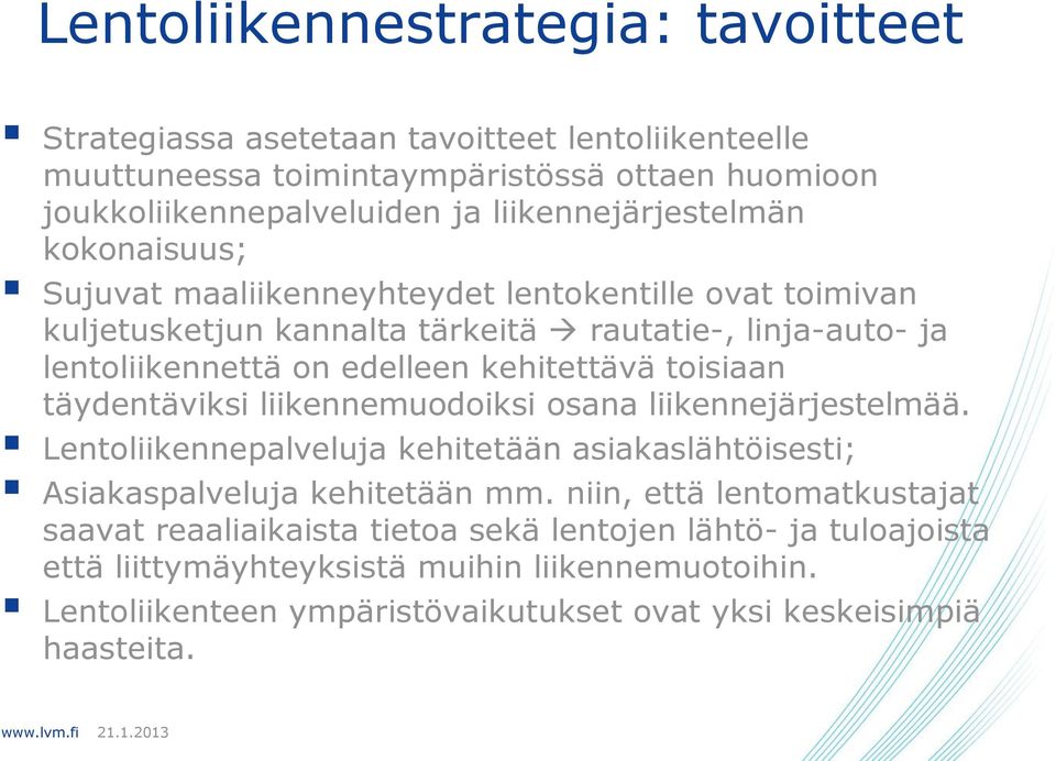 kehitettävä toisiaan täydentäviksi liikennemuodoiksi osana liikennejärjestelmää. Lentoliikennepalveluja kehitetään asiakaslähtöisesti; Asiakaspalveluja kehitetään mm.