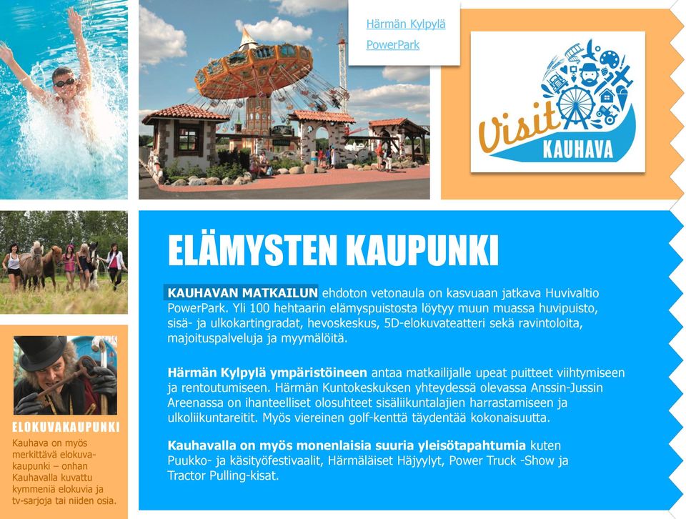 ELOKUVAKAUPUNK I Kauhava on myös merkittävä elokuvakaupunki onhan Kauhavalla kuvattu kymmeniä elokuvia ja tv-sarjoja tai niiden osia.