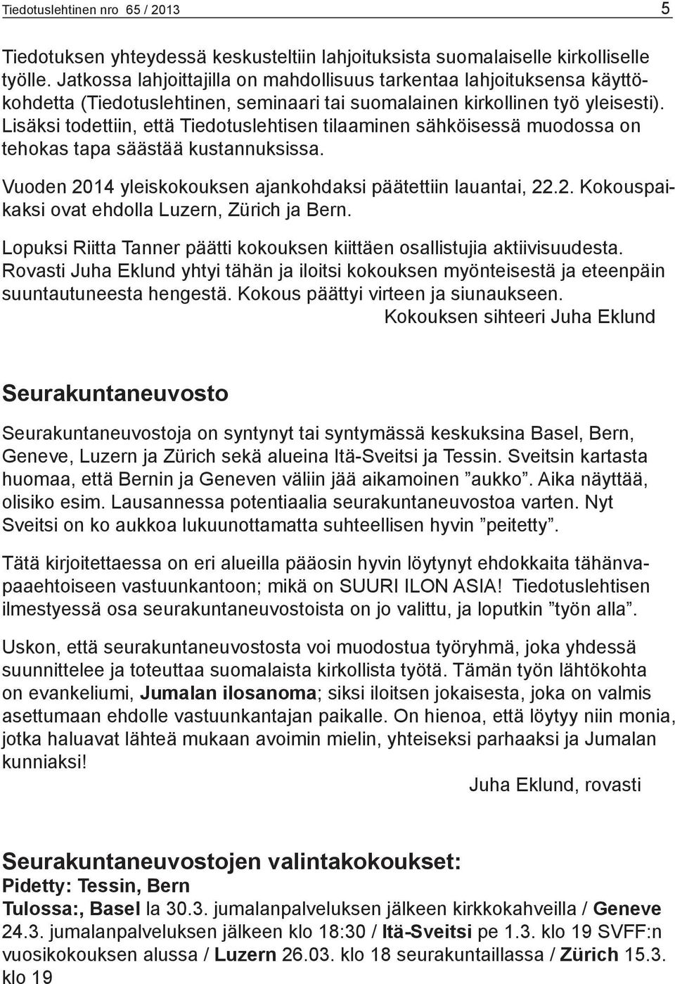 Lisäksi todettiin, että Tiedotuslehtisen tilaaminen sähköisessä muodossa on tehokas tapa säästää kustannuksissa. Vuoden 2014 yleiskokouksen ajankohdaksi päätettiin lauantai, 22.2. Kokouspaikaksi ovat ehdolla Luzern, Zürich ja Bern.