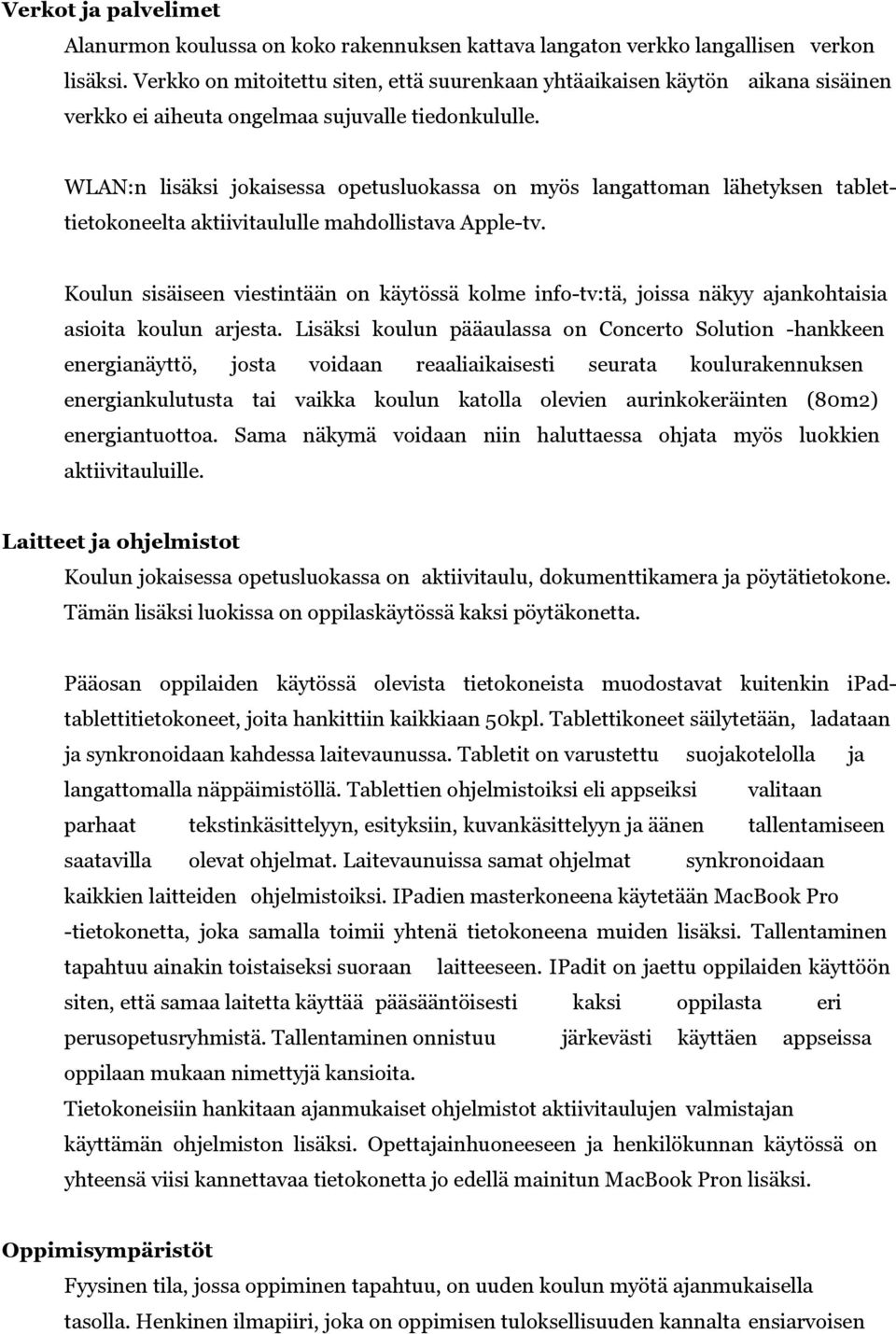 WLAN:n lisäksi jokaisessa opetusluokassa on myös langattoman lähetyksen tablettietokoneelta aktiivitaululle mahdollistava Apple-tv.