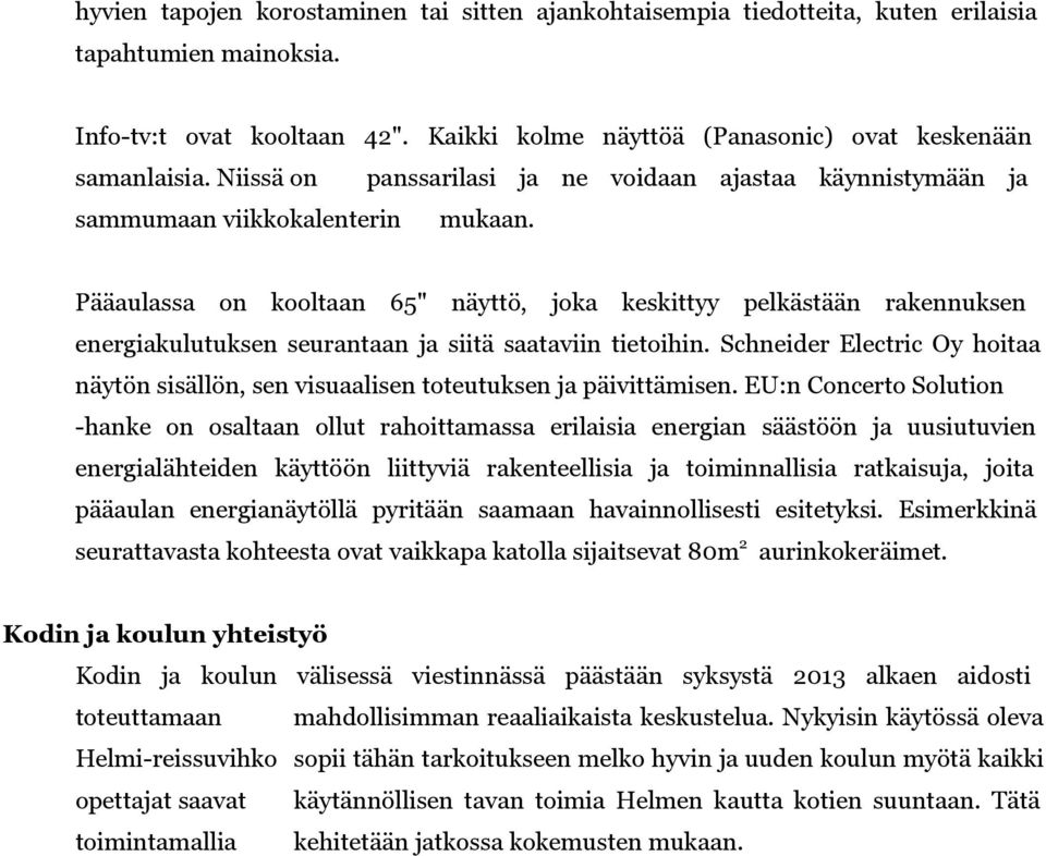 Pääaulassa on kooltaan 65" näyttö, joka keskittyy pelkästään rakennuksen energiakulutuksen seurantaan ja siitä saataviin tietoihin.