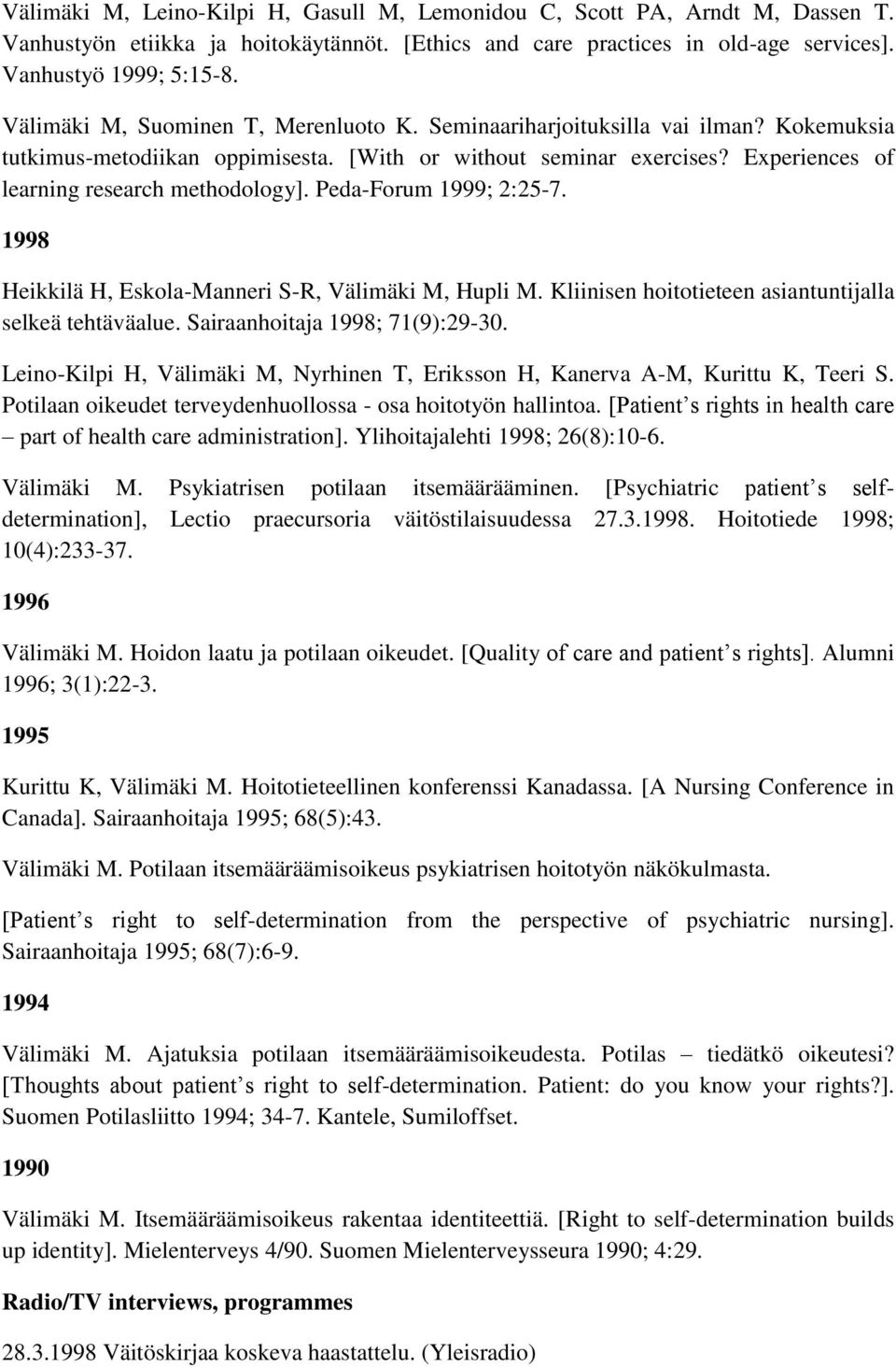 Peda-Forum 1999; 2:25-7. 1998 Heikkilä H, Eskola-Manneri S-R, Välimäki M, Hupli M. Kliinisen hoitotieteen asiantuntijalla selkeä tehtäväalue. Sairaanhoitaja 1998; 71(9):29-30.