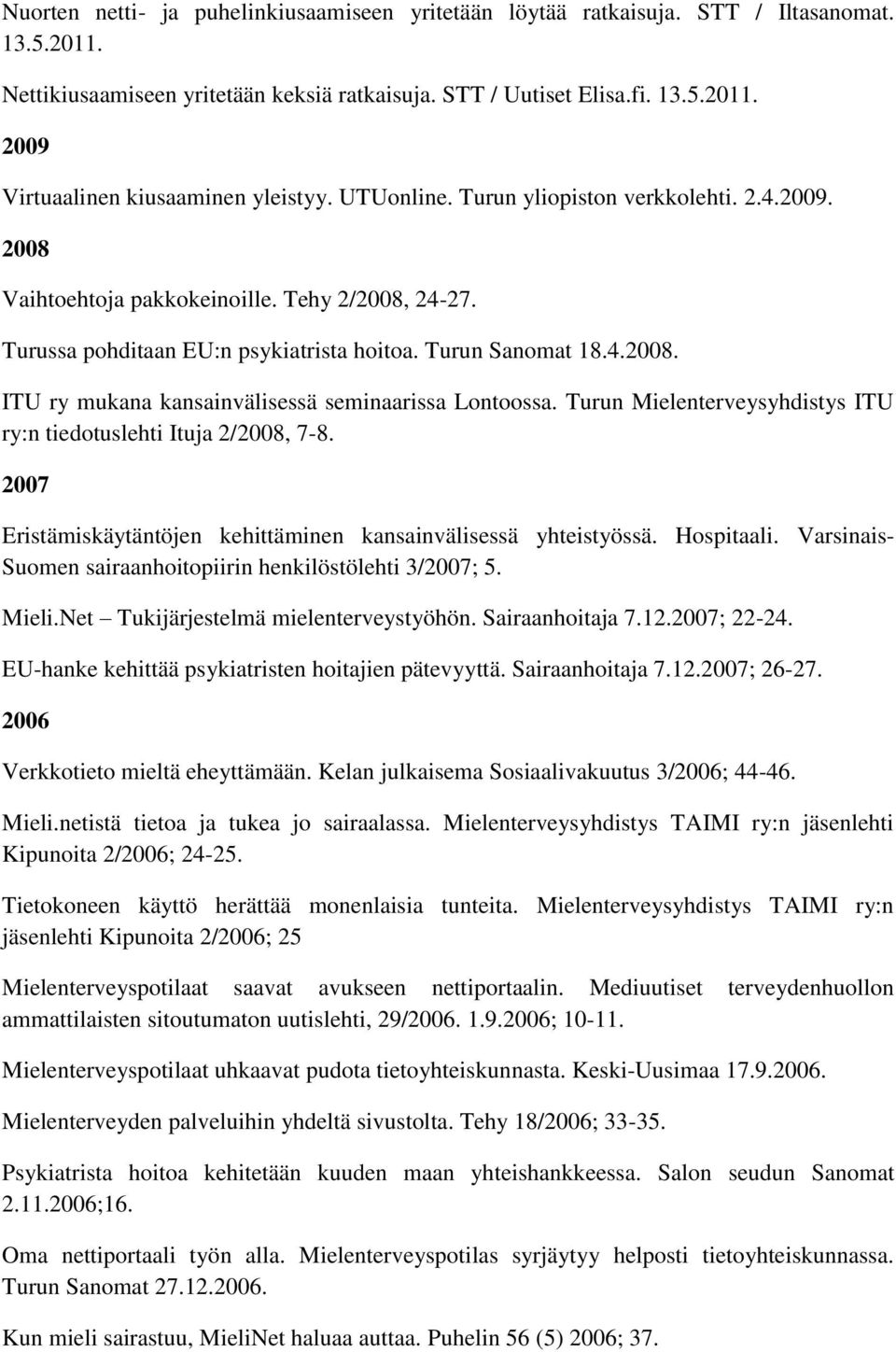 Turun Mielenterveysyhdistys ITU ry:n tiedotuslehti Ituja 2/2008, 7-8. 2007 Eristämiskäytäntöjen kehittäminen kansainvälisessä yhteistyössä. Hospitaali.
