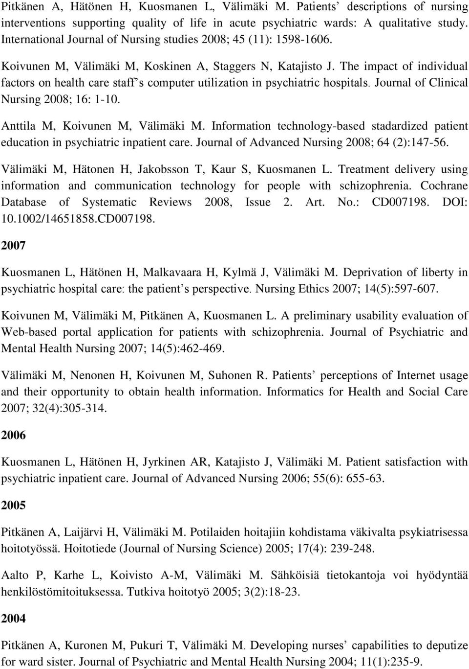 The impact of individual factors on health care staff s computer utilization in psychiatric hospitals. Journal of Clinical Nursing 2008; 16: 1-10. Anttila M, Koivunen M, Välimäki M.