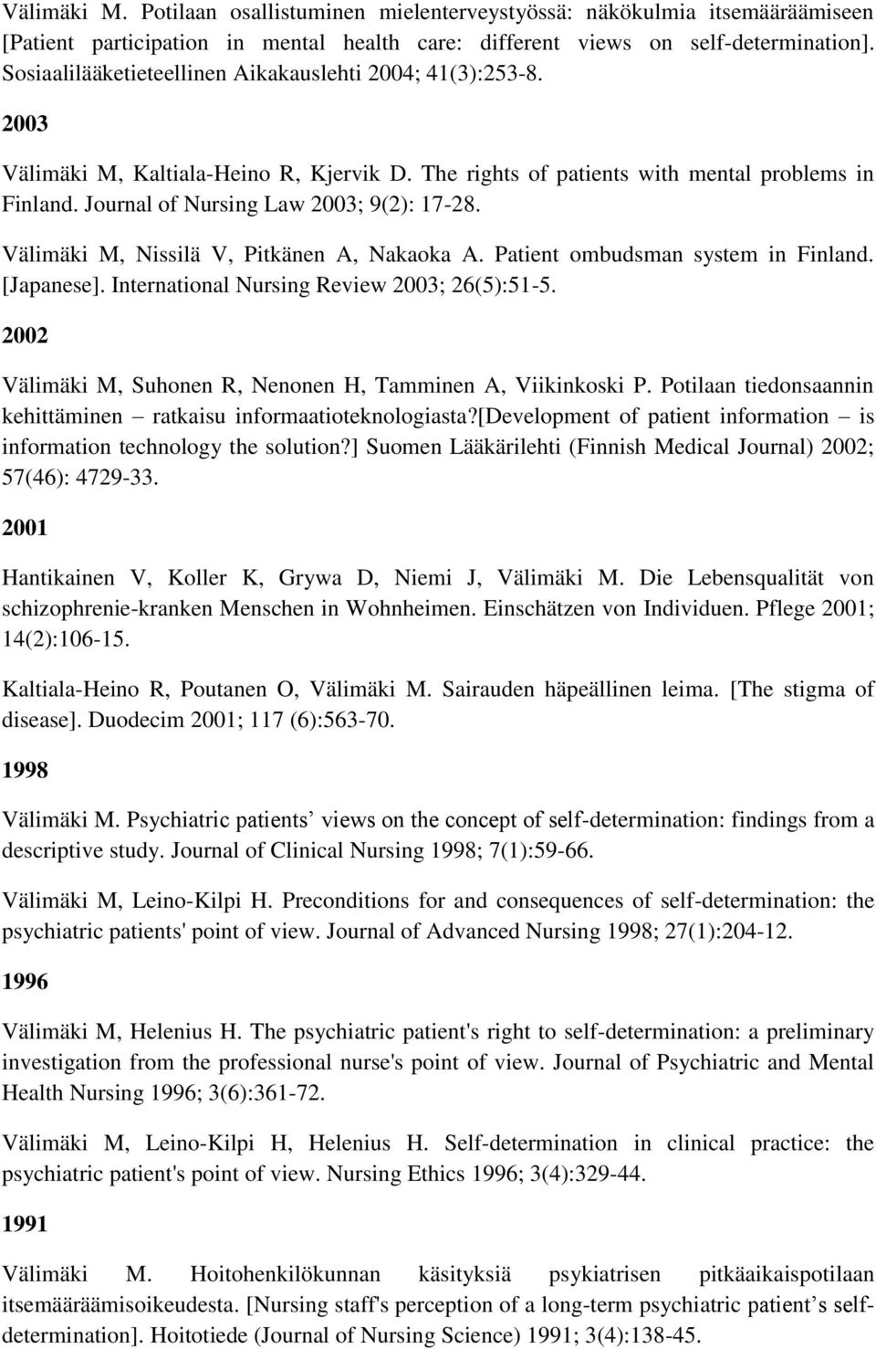 Journal of Nursing Law 2003; 9(2): 17-28. Välimäki M, Nissilä V, Pitkänen A, Nakaoka A. Patient ombudsman system in Finland. [Japanese]. International Nursing Review 2003; 26(5):51-5.