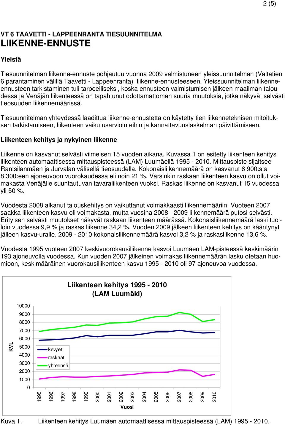 Yleissuunnitelman liikenneennusteen tarkistaminen tuli tarpeelliseksi, koska ennusteen valmistumisen jälkeen maailman taloudessa ja Venäjän liikenteessä on tapahtunut odottamattoman suuria muutoksia,