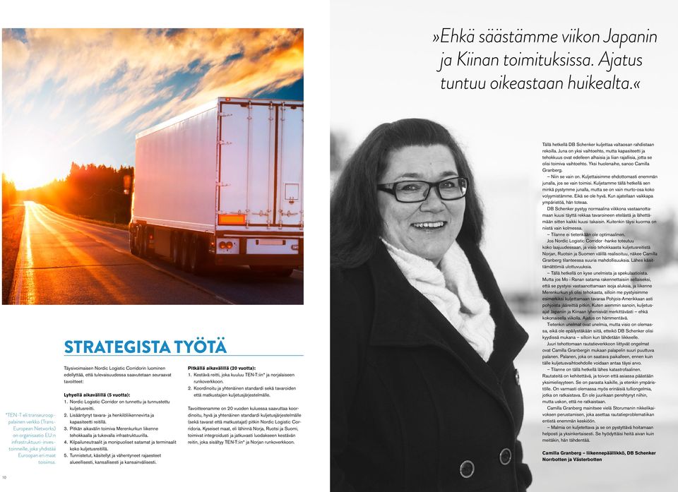 STRATEGISTA TYÖTÄ Täysivoimaisen Nordic Logistic Corridorin luominen edellyttää, että tulevaisuudessa saavutetaan seuraavat tavoitteet: Lyhyellä aikavälillä (5 vuotta): 1.
