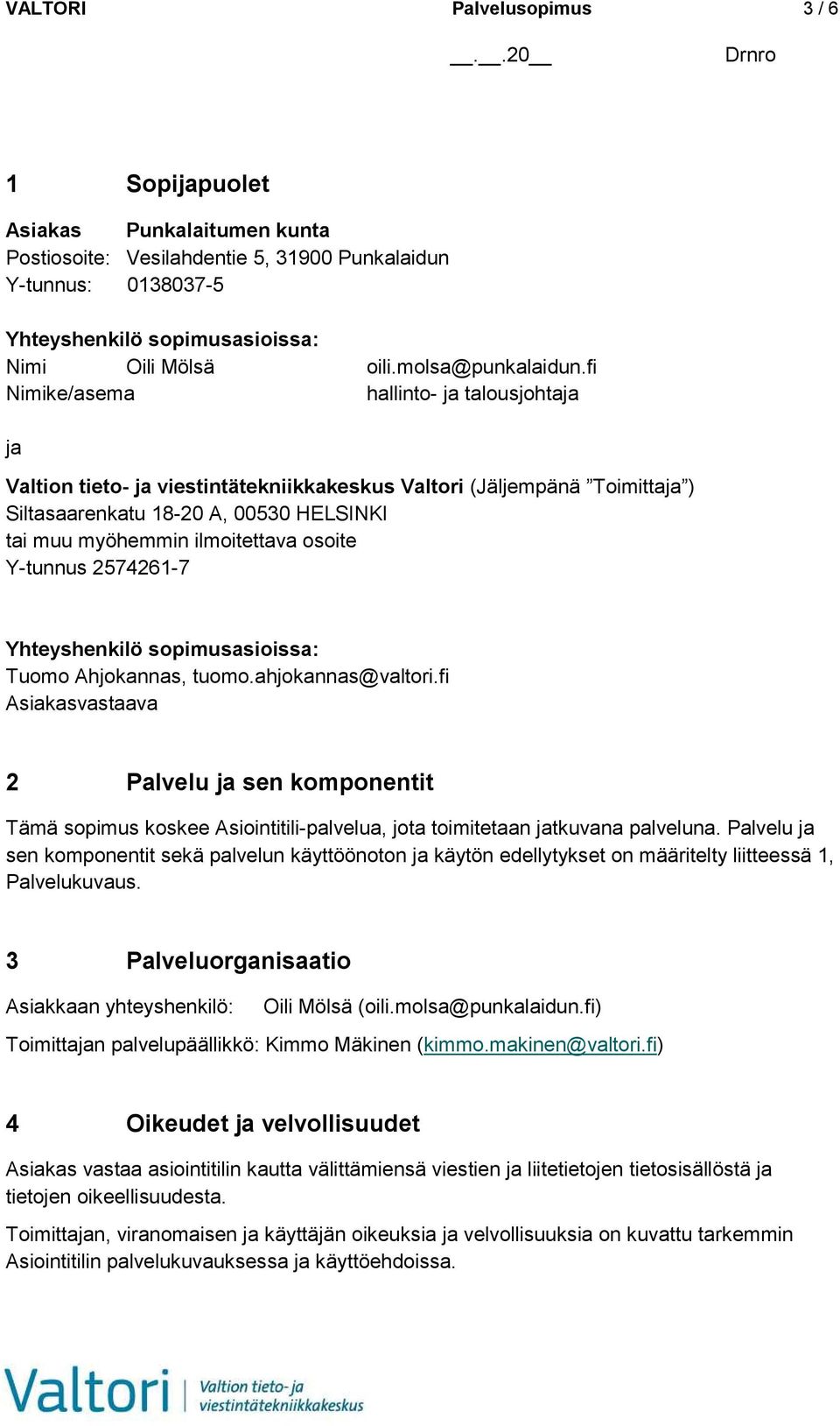 fi Nimike/asema hallinto- ja talousjohtaja ja Valtion tieto- ja viestintätekniikkakeskus Valtori (Jäljempänä Toimittaja ) Siltasaarenkatu 18-20 A, 00530 HELSINKI tai muu myöhemmin ilmoitettava osoite