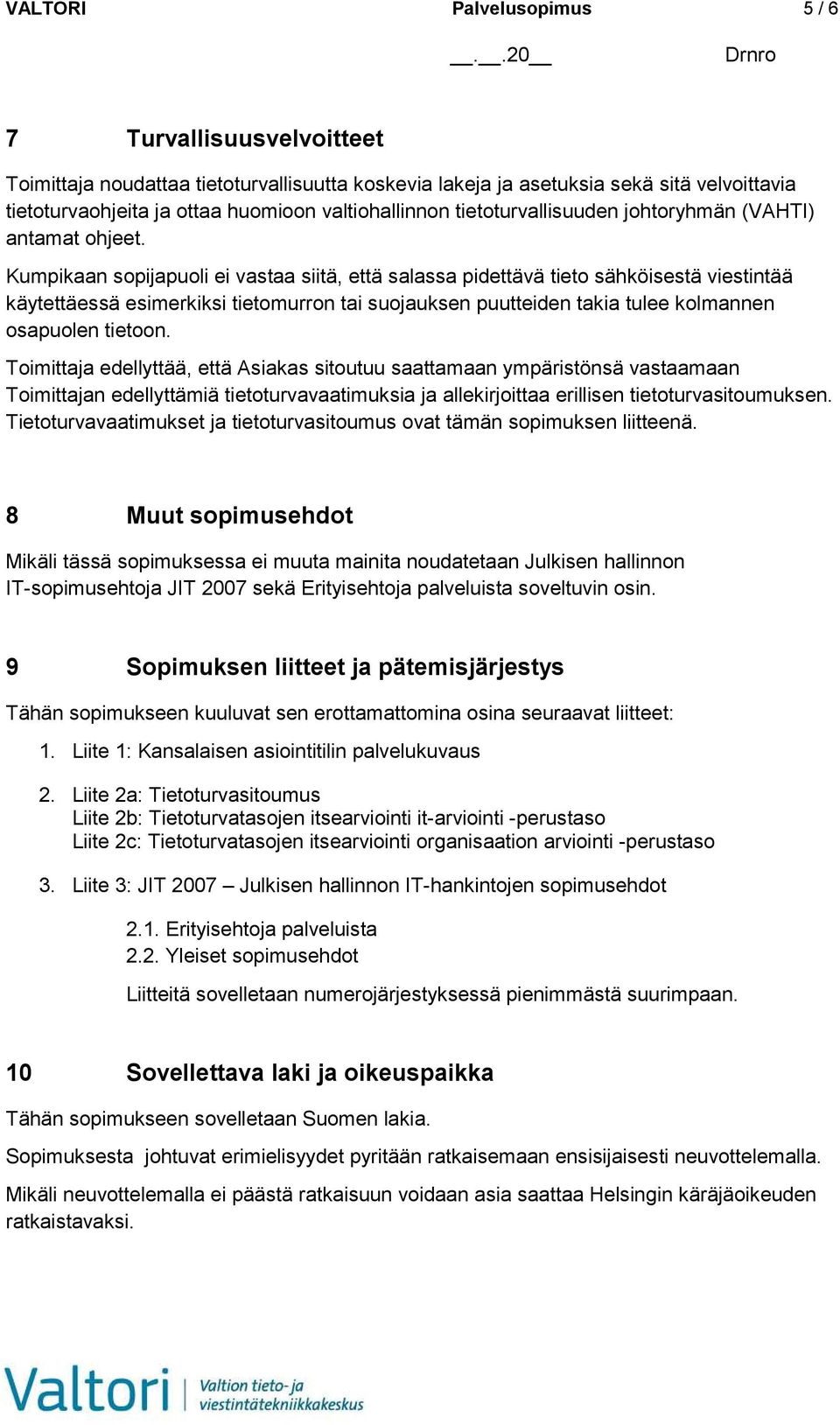 Kumpikaan sopijapuoli ei vastaa siitä, että salassa pidettävä tieto sähköisestä viestintää käytettäessä esimerkiksi tietomurron tai suojauksen puutteiden takia tulee kolmannen osapuolen tietoon.