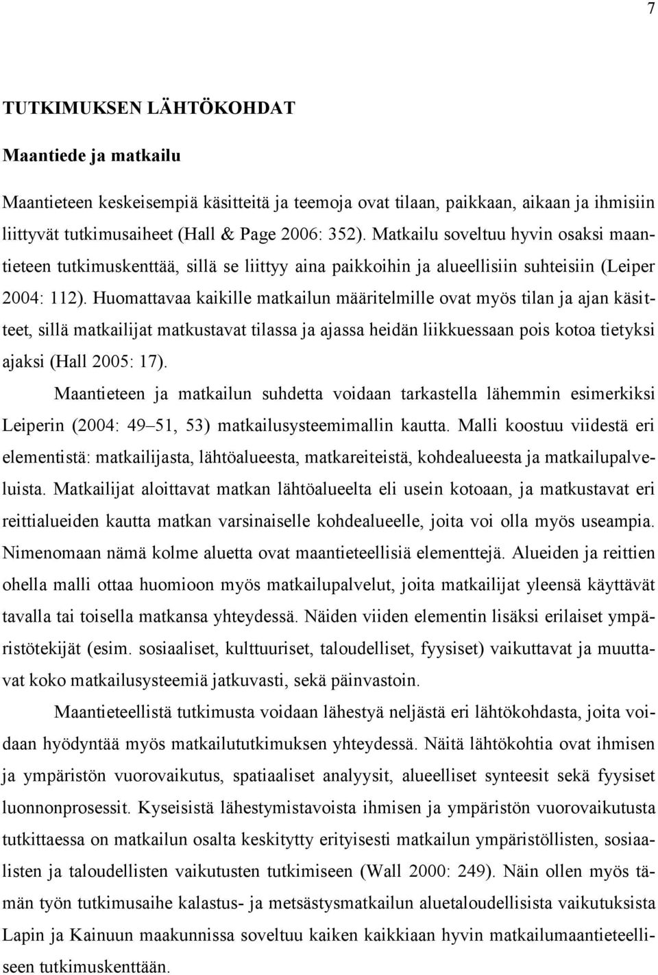 Huomattavaa kaikille matkailun määritelmille ovat myös tilan ja ajan käsitteet, sillä matkailijat matkustavat tilassa ja ajassa heidän liikkuessaan pois kotoa tietyksi ajaksi (Hall 2005: 17).