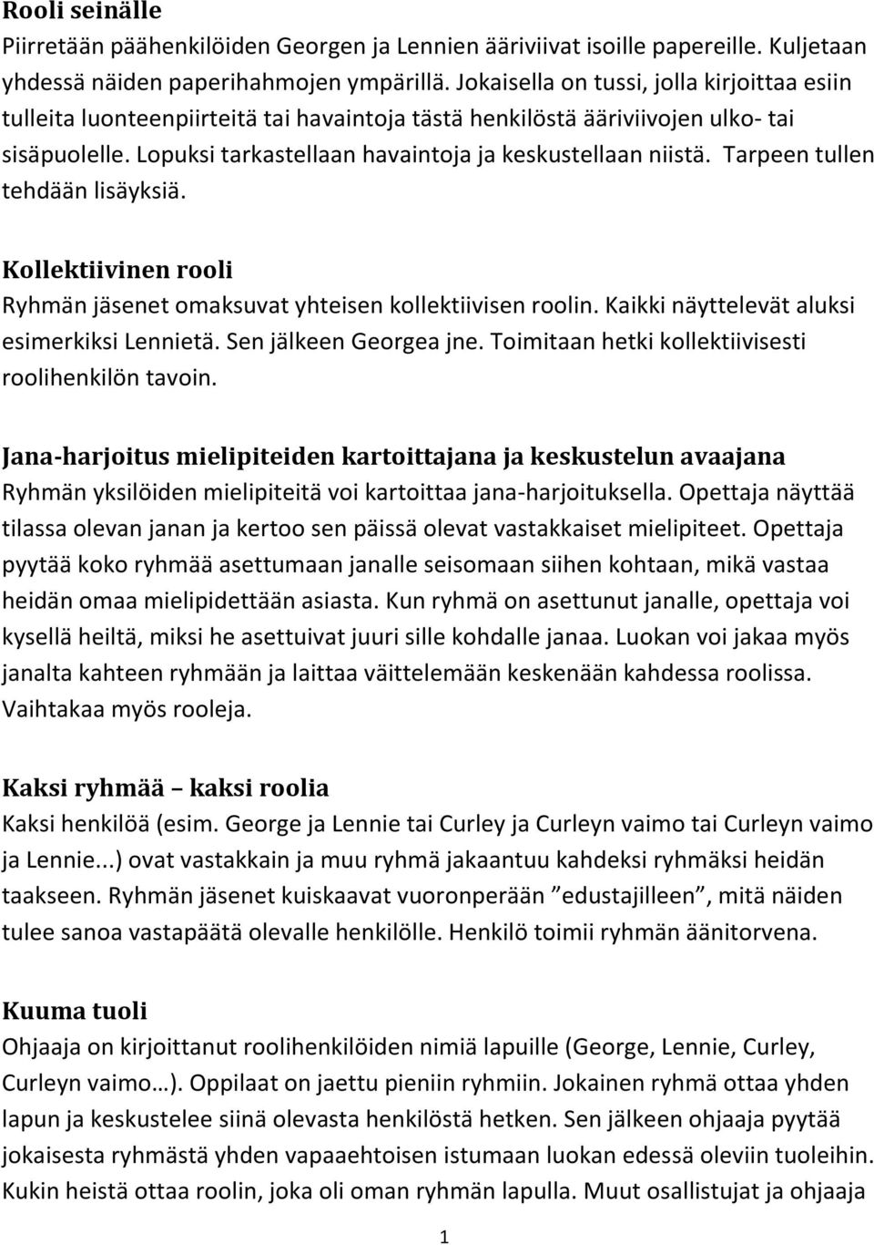 Tarpeen tullen tehdään lisäyksiä. Kollektiivinen rooli Ryhmän jäsenet omaksuvat yhteisen kollektiivisen roolin. Kaikki näyttelevät aluksi esimerkiksi Lennietä. Sen jälkeen Georgea jne.