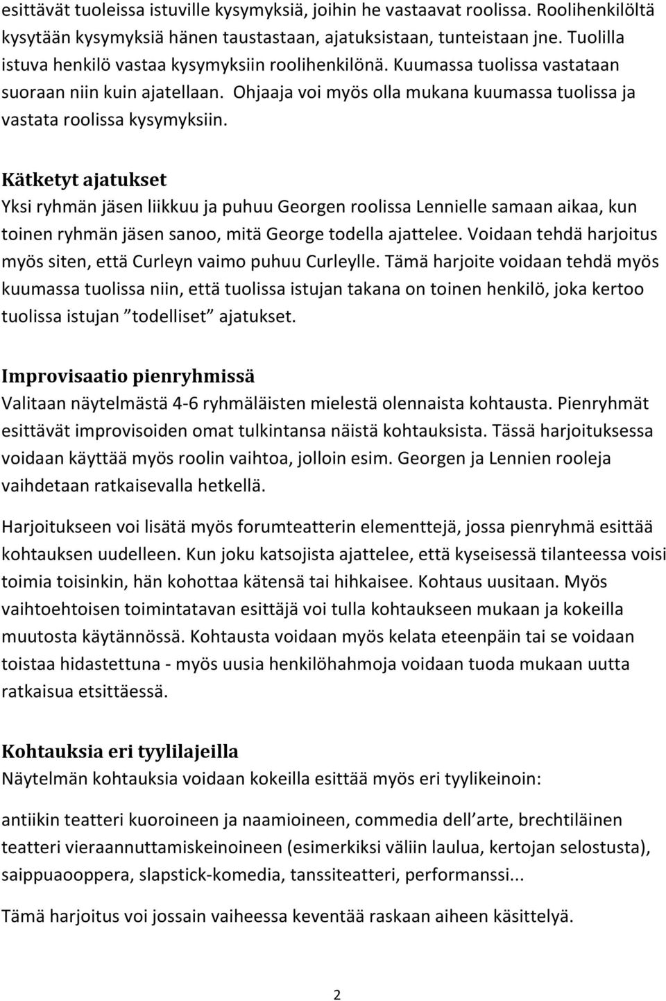 Kätketyt ajatukset Yksi ryhmän jäsen liikkuu ja puhuu Georgen roolissa Lennielle samaan aikaa, kun toinen ryhmän jäsen sanoo, mitä George todella ajattelee.