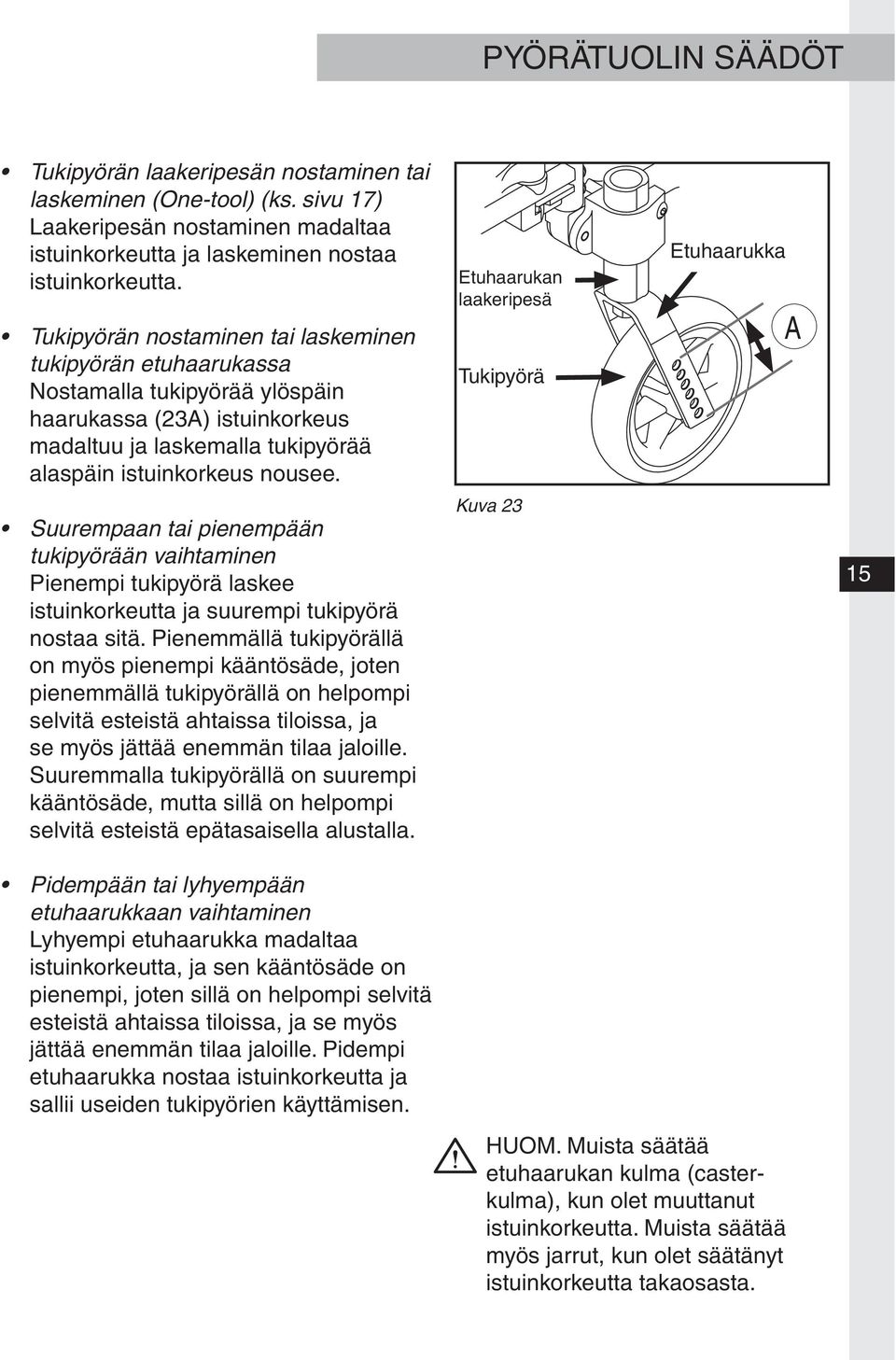 Suurempaan tai pienempään tukipyörään vaihtaminen Pienempi tukipyörä laskee istuinkorkeutta ja suurempi tukipyörä nostaa sitä.