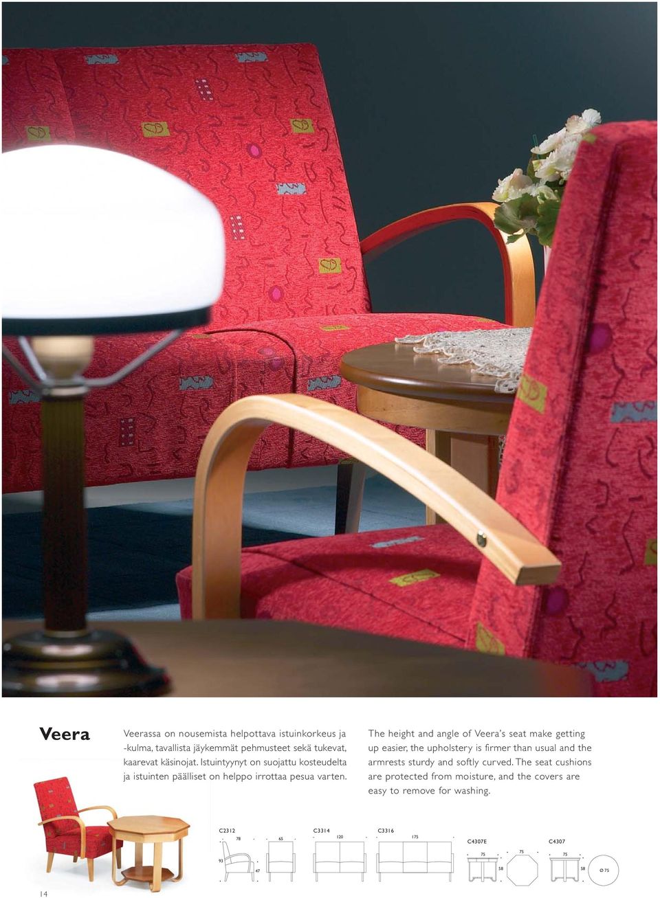 The height and angle of Veera s seat make getting up easier, the upholstery is firmer than usual and the armrests sturdy and softly