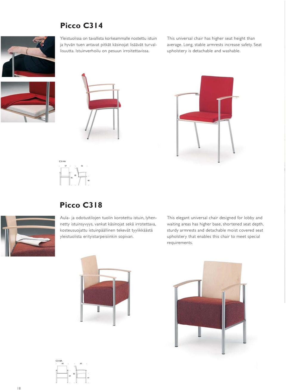 C314A 57 56 70 85 48 Picco C318 Aula- ja odotustilojen tuolin korotettu istuin, lyhennetty istuinsyvyys, vankat käsinojat sekä irrotettava, kosteusuojattu istuinpäällinen tekevät tyylikkäästä