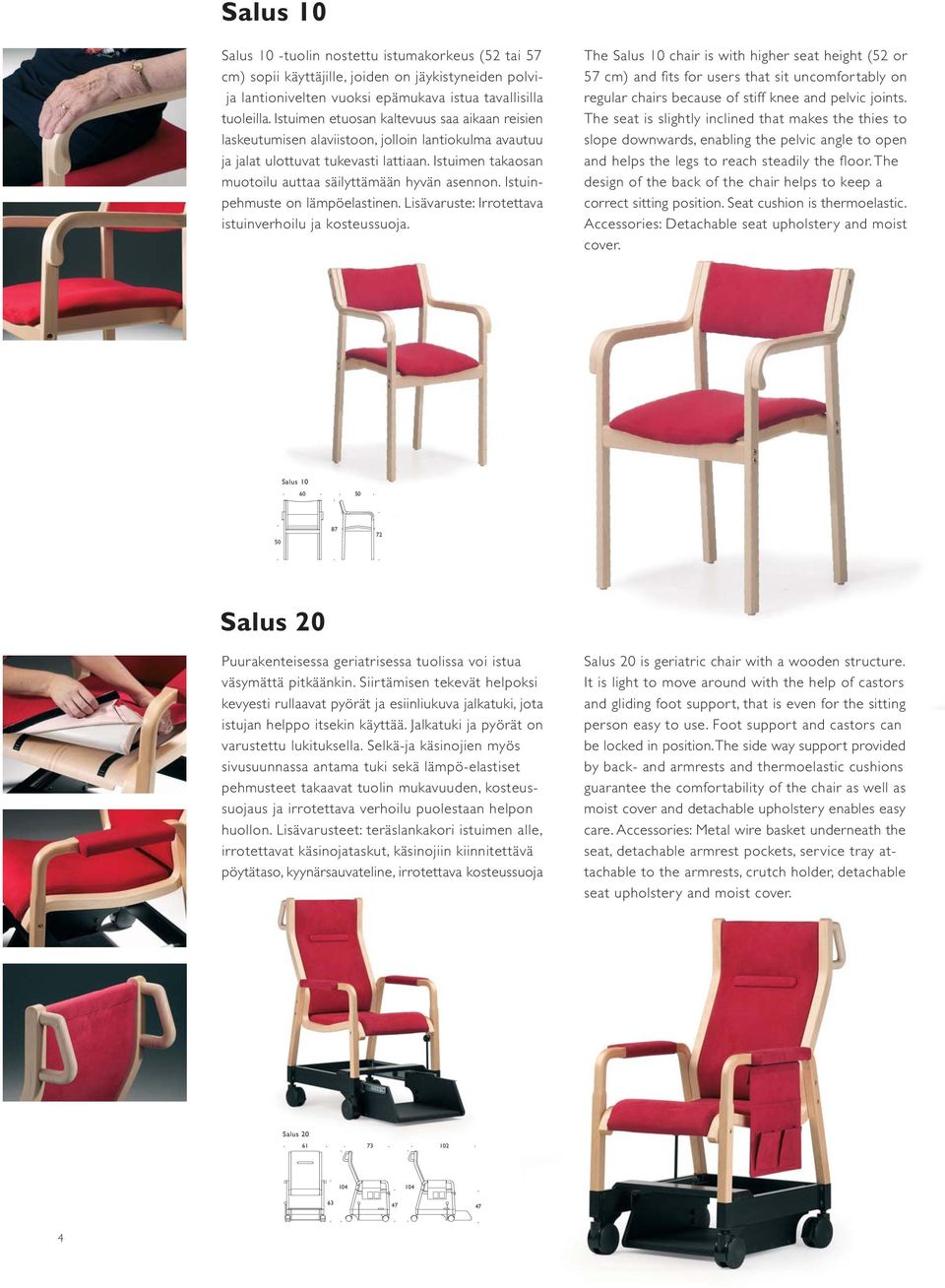 Istuimen takaosan muotoilu auttaa säilyttämään hyvän asennon. Istuinpehmuste on lämpöelastinen. Lisävaruste: Irrotettava istuinverhoilu ja kosteussuoja.