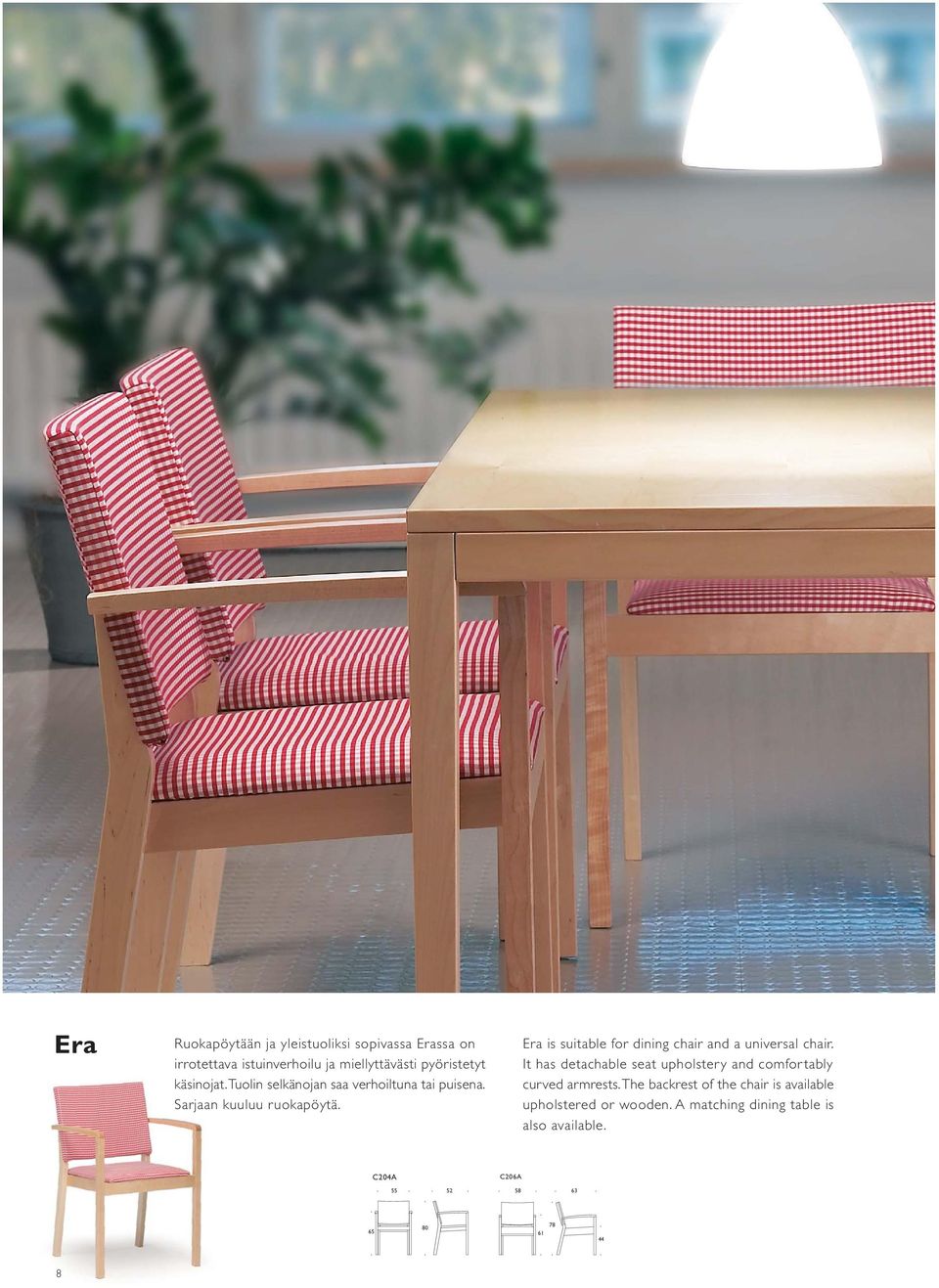 Era is suitable for dining chair and a universal chair.