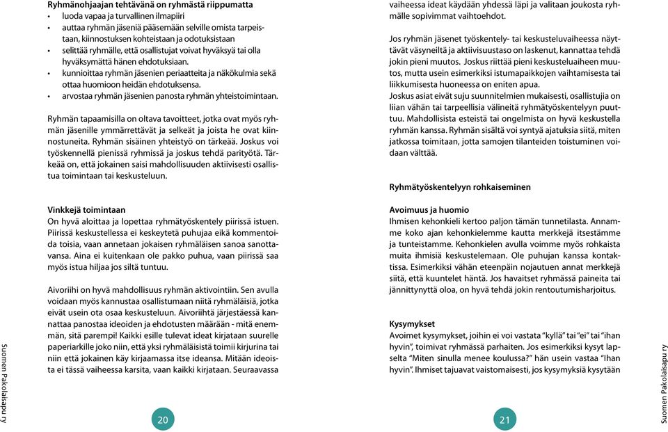 arvostaa ryhmän jäsenien panosta ryhmän yhteistoimintaan. Ryhmän tapaamisilla on oltava tavoitteet, jotka ovat myös ryhmän jäsenille ymmärrettävät ja selkeät ja joista he ovat kiinnostuneita.