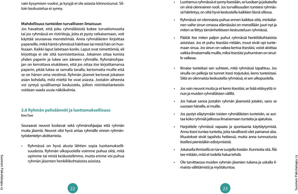 Mahdollisuus tunteiden turvalliseen ilmaisuun Jos havaitset, että joku ryhmäläisistä kokee turvattomuutta tai jos ryhmässä on ristiriitoja, joita et pysty ratkaisemaan, voit käyttää seuraavaa