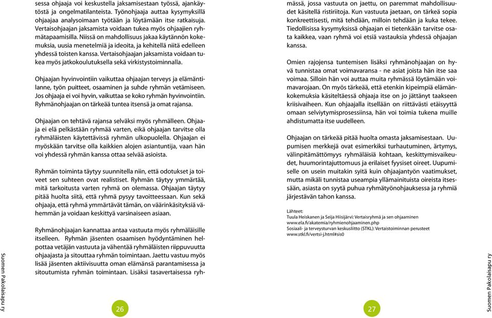 Niissä on mahdollisuus jakaa käytännön kokemuksia, uusia menetelmiä ja ideoita, ja kehitellä niitä edelleen yhdessä toisten kanssa.