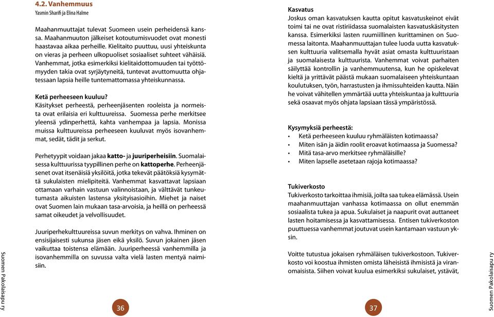Vanhemmat, jotka esimerkiksi kielitaidottomuuden tai työttömyyden takia ovat syrjäytyneitä, tuntevat avuttomuutta ohjatessaan lapsia heille tuntemattomassa yhteiskunnassa. Ketä perheeseen kuuluu?