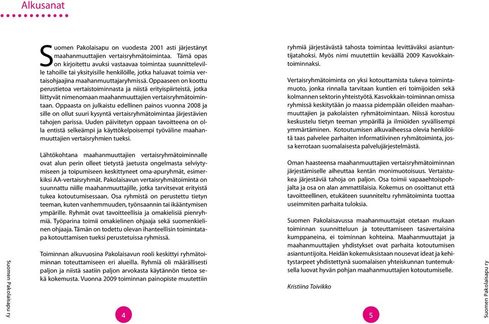 Oppaaseen on koottu perustietoa vertaistoiminnasta ja niistä erityispiirteistä, jotka liittyvät nimenomaan maahanmuuttajien vertaisryhmätoimintaan.